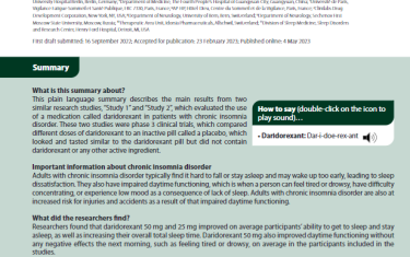 This plain language summary describes the main results from two similar research studies, “Study 1” and “Study 2”, which evaluated the use of a medication called daridorexant in patients with chronic insomnia disorder. These two studies were phase 3 clinical trials, which compared different doses of daridorexant to an inactive pill called a placebo, which looked and tasted similar to the daridorexant pill but did not contain daridorexant or any other active ingredient.