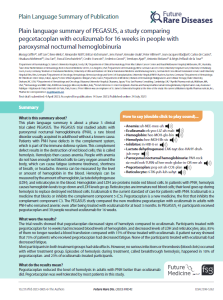 This   plain   language   summary   is   about   a   phase   3   clinical   trial  called  PEGASUS.  The  PEGASUS  trial  studied  adults  with  paroxysmal   nocturnal   hemoglobinuria   (PNH),   a   rare   blood   disorder usually acquired in adulthood without a known cause. Patients  with  PNH  have  defects  in  the  complement  system,  which is part of the immune defense system. This complement defect results in the destruction of red blood cells; this is called hemolysis. Hemolysis then causes anemia. People with anemia do not have enough red blood cells to carry oxygen around the body,  which  can  cause  fatigue  (extreme  tiredness),  shortness  of  breath,  or  headache.  Anemia  can  be  measured  by  the  level  or  amount  of  hemoglobin  in  the  blood.  Hemolysis  can  be  measured by the amount of hemoglobin, lactate dehydrogenase (LDH), and reticulocytes in the blood. Hemoglobin and LDH are proteins inside red blood cells. In patients with PNH, hemolysis causes hemoglobin levels to go down and LDH levels go up. Reticulocytes are immature red blood cells; their level goes up during hemolysis to replace destroyed red blood cells. Eculizumab is the current standard of care for patients with PNH. Eculizumab is a medicine that blocks or inhibits the complement component 5 (C5). Pegcetacoplan is a new medicine, the first that inhibits the complement  component  C3.  The  PEGASUS  study  compared  the  new  medicine  pegcetacoplan  with  eculizumab  in  adults  with  PNH who remained anemic even after being treated with eculizumab for at least 3 months. In PEGASUS, 41 participants received pegcetacoplan and 39 people received eculizumab for 16 weeks.