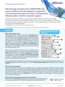 eople  diagnosed  with  a  disease  called  large  B-cell  lymphoma  (LBCL)  may experience return, or early relapse, of their disease within the first year  after  receiving  and  responding  to  their  first  (first-line)  treatment  regimen.  Others  may  have  primary  refractory  disease,  meaning  that  the  disease  either  did  not  respond  to  first-line  treatment  at  all  or  only  responded  for  a  very  brief  period.  Second  (second-line)  treatment  includes  immunotherapy  followed  by  high-dose  chemotherapy  and  ASCT, which has the potential to cure LBCL. However, if the disease does not  respond  to  immunotherapy,  people  cannot  receive  ASCT,  and  less  than 30% of people are cured.Therefore,  new  second-line  treatment  options  are  required,  such  as  CAR  T  cell  therapy,  which  uses  a  person’s  own  genetically  engineered  lymphocytes, also called T cells, to fight their lymphoma. In this article, we summarize the key results of the phase 3 TRANSFORM clinical studythat  tested  if  liso-cel,  a  CAR  T  cell  treatment,  can  safely  and  effectively  be  used  as  a  second-line  treatment  for  people  with  early  relapsed  or  primary refractory (relapsed/refractory) LBCL