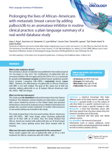 This summary is about a study that was published in the medical journal The Oncologist in July 2023. The combination of palbociclib with an aromatase inhibitor (AI) was approved by the FDA in 2015 as a treatment for people with hormone receptor-positive/human epidermal growth factor receptor 2-negative (HR+/HER2−) metastatic breast cancer(MBC). However, the effectiveness of palbociclib in African–Americans with MBC is not well studied. The goal of this study was to find out whether adding palbociclib to an AI helped African–Americans with HR+/HER2− MBC live longer.