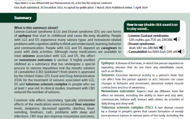 Lennox-Gastaut syndrome (LGS) and Dravet syndrome (DS) are rare forms of epilepsy that start in childhood and cause life-long disability. People with LGS and DS experience many seizure types and nonseizure-related problems with cognition (ability to think and understand), learning, behavior and communication. People with LGS and DS depend on caregivers to assist with daily activities. Although many medications are available to treat seizures associated with LGS and DS, the effect on nonseizure outcomes is unclear. A highly purified (defined as a substance that has undergone a special process to remove impurities) oral (by mouth) solution of cannabidiol (CBD; Epidiolex®) from plants is approved by the United States (US) Food and Drug Administration (FDA) for the treatment of seizures associated with LGS, DS and tuberous sclerosis complex in people who are at least 1 year old. In clinical studies, treatment with CBD reduced the number of seizures