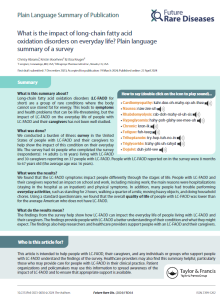 Long-chain  fatty  acid  oxidation  disorders  (LC-FAOD  for  short)  are  a  group  of  rare  conditions  where  the  body  cannot  use  stored  fat  for  energy.  This  leads  to  symptoms and  health  problems  that  can  be  life-threatening,  but  the  impact  of  LC-FAOD  on  the  everyday  life  of  people  with  LC-FAOD and their caregivers has not been well studied.