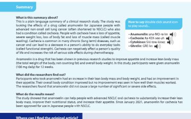 This is a plain language summary of a clinical research study. The study waslooking the effects of a drug called anamorelin for Japanese people withadvanced non-small cell lung cancer (often shortened to NSCLC) who alsohad a condition called cachexia. People with cachexia have a loss of appetite,severe weight loss, loss of body fat and loss of muscle mass (called musclewasting). Cachexia is common in many chronic (long term) diseases, such ascancer and can lead to a decrease in a person's ability to do everyday tasks(called functional strength). Cachexia can negatively affect a person's qualityof life and increases the risk of serious side effects during chemotherapy.Anamorelin is a drug that has been shown in previous research studies to improve appetite and increase lean body mass(the total weight of the body, not counting fat) and overall body weight. In this study, participants were given anamorelin(100 mg daily) for 12 weeks.